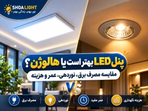 پنل LED بهتر است یا هالوژن ؟ مقایسه مصرف برق، نوردهی، عمر و هزینه